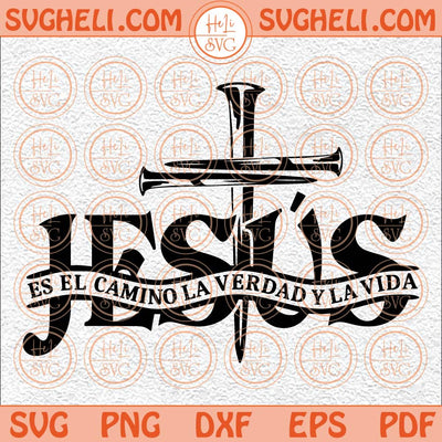 Jesus Es El Camino La Verdad Y La Vida Svg Hispanic Christian Svg Png Dxf Eps Files