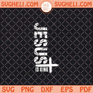 Jesus Is King Svg Jesus Svg Jesus Christ Svg Religious Svg Png Dxf Eps Files