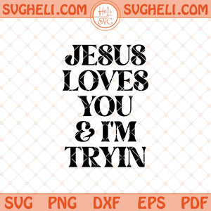 Jesus Loves You i'm Tryin Christian Svg Bible Verse Svg Png Dxf Eps Files