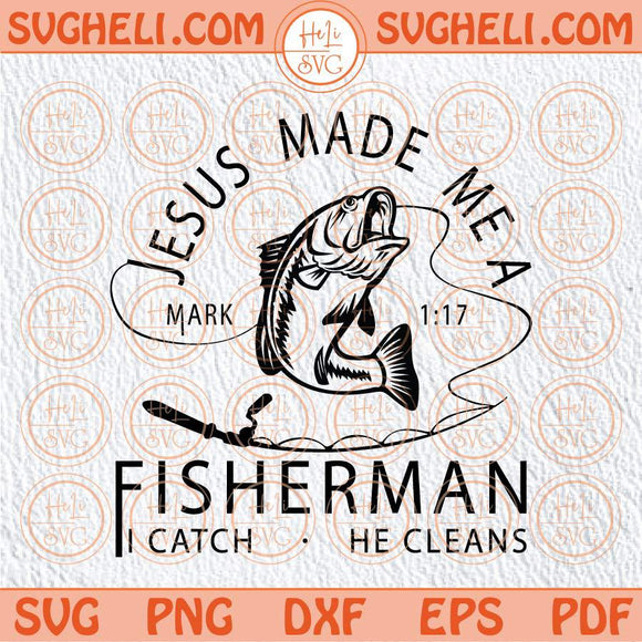 Jesus Made Me a Fisherman Svg Christian Fisher Svg Fishing Svg Png Dxf Eps Files