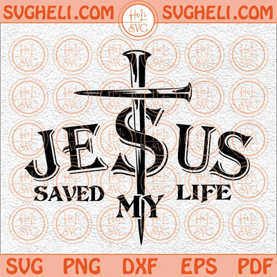 Jesus Saved My Life Svg John 3 16 Svg Jesus King Of Kings Svg Png Dxf Eps Files