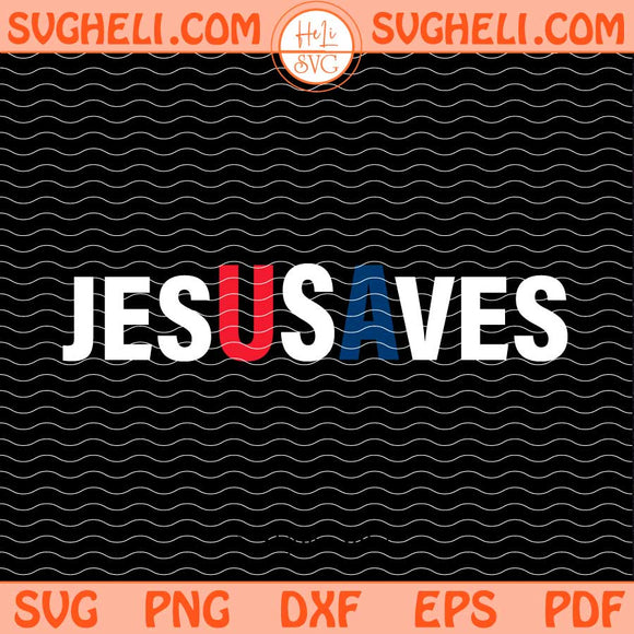 Jesus Saves Svg Christian 4th of July Svg Patriotic Faith Svg Png Dxf Eps Files