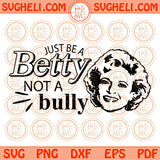 Just Be a Betty Not a Bully Svg Betty White Anti Bullying Svg Png Dxf Eps Files