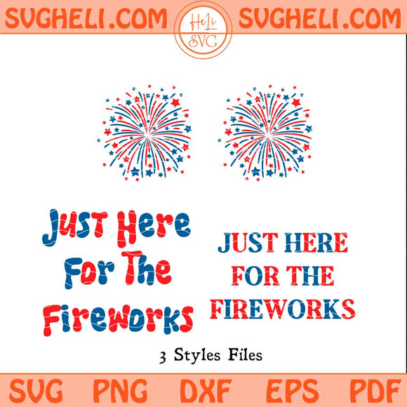 Just Here for The Fireworks Svg Funny Usa Fireworks Svg Png Dxf Eps Files