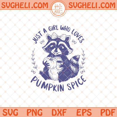 Just a girl Who loves Pumpkin Spice Svg Feral Svg Racoon Svg Png Dxf Eps Files