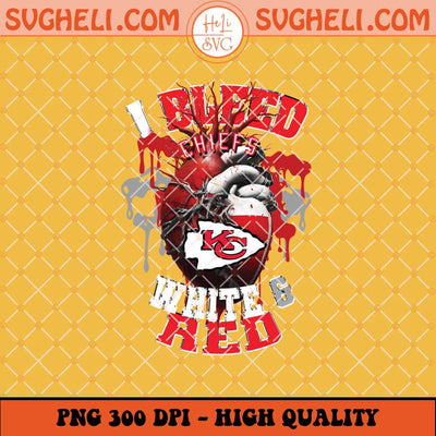 Kansas City Chiefs I Bleed Red And White Png Chiefs Png Sublimation Files