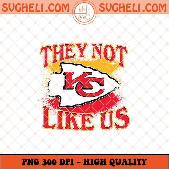 Kansas City Chiefs They Not Like Us Png Chiefs Png Sublimation Files
