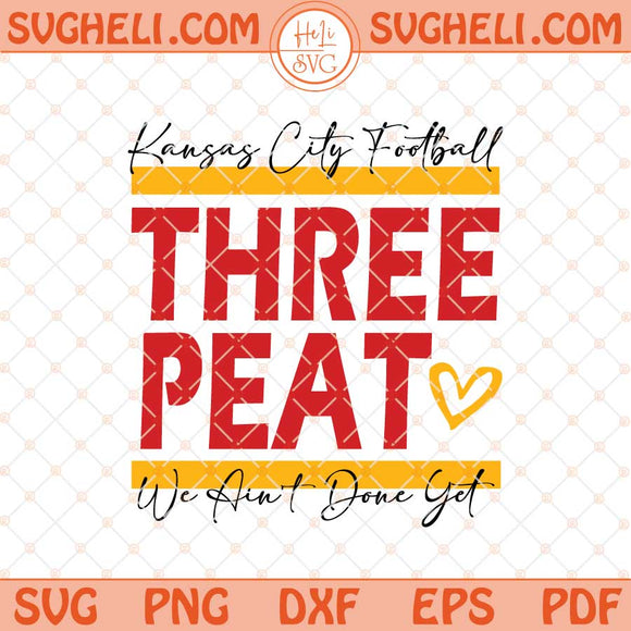 Kansas City Football Threepeat Ain't Done Yet Svg Chiefs Svg Png Dxf Eps Files
