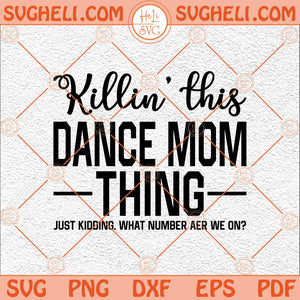 Killin This Dance Mom Thing Svg What Number Are We On Svg Png Dxf Eps Files