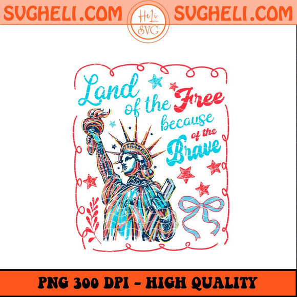 Land Of The Free Because Of The Brave Png America Png Sublimation Files