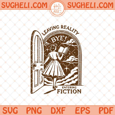 Leaving Reality Entering Fiction Svg Trendy Bookish Svg Png Dxf Eps Files
