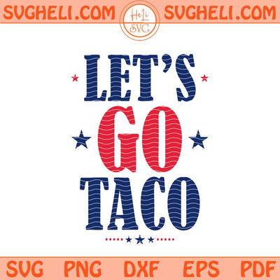 Let's Go Taco Svg Funny Anti Trump Taco Svg Taco Svg Png Dxf Eps Files