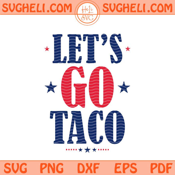 Let's Go Taco Svg Funny Anti Trump Taco Svg Taco Svg Png Dxf Eps Files