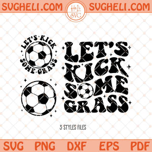 Let's Kick Some Grass Svg Soccer Svg Soccer Quote Svg Png Dxf Eps Files
