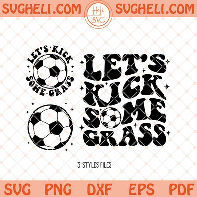 Let's Kick Some Grass Svg Soccer Svg Soccer Quote Svg Png Dxf Eps Files