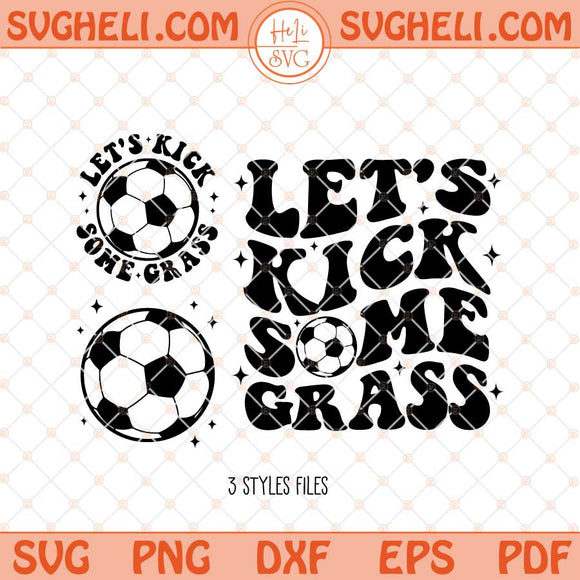 Let's Kick Some Grass Svg Soccer Svg Soccer Quote Svg Png Dxf Eps Files