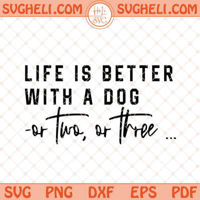 Life Is Better With A Dog Svg Funny Dog Lover Svg Png Dxf Eps Files