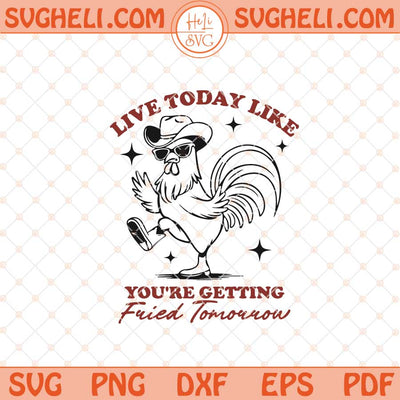 Live Today Like Fried Tomorrow Svg Funny Chicken Lover Svg Png Dxf Eps Files