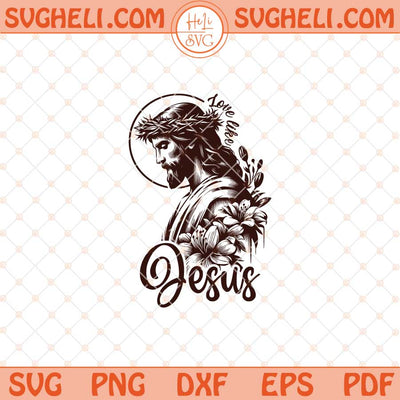 Love Like Jesus Svg Faith Art Svg Christian Svg Jesus Love Svg Png Dxf Eps Files