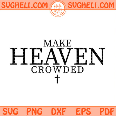 Make Heaven Crowded Svg Inspirational Svg Christian Svg