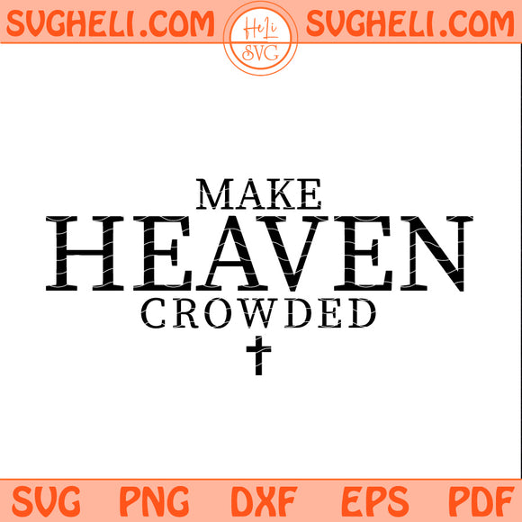 Make Heaven Crowded Svg Inspirational Svg Christian Svg