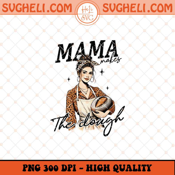 Mama Makes the Dough Png Funny Sourdough Png Mama Png Sublimation Files