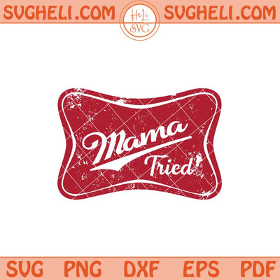 Mama Tried Svg Funny Mother Svg Redneck Mom Svg Png Dxf Eps Files
