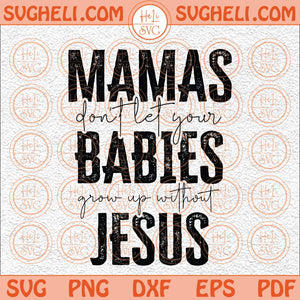 Mamas Don't Let Your Babies Grow Up Without Jesus Svg Christian Svg Png Dxf Eps Files