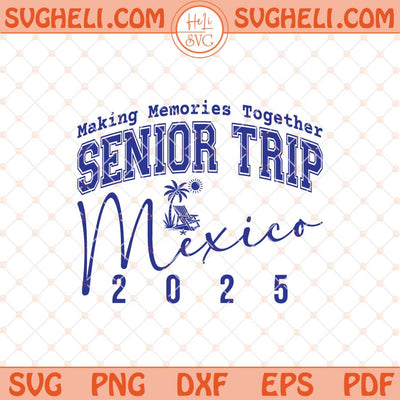 Mexico Senior Trip 2025 Svg Family Vacation Svg Mexico Svg Png Dxf Eps Files