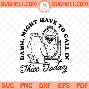 Might Have To Call In Thicc Today Svg Papa Bear Svg Png Dxf Eps Files