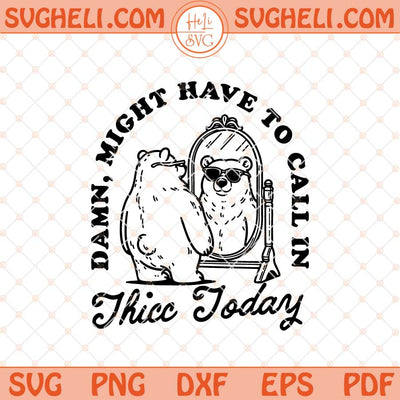 Might Have To Call In Thicc Today Svg Papa Bear Svg Png Dxf Eps Files