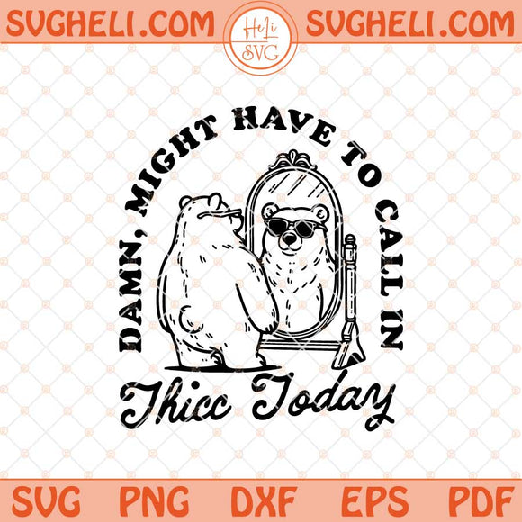 Might Have To Call In Thicc Today Svg Papa Bear Svg Png Dxf Eps Files