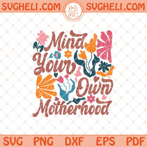 Mind Your Own Motherhood Svg Mama Png Mama Flower Svg Png Dxf Eps Files