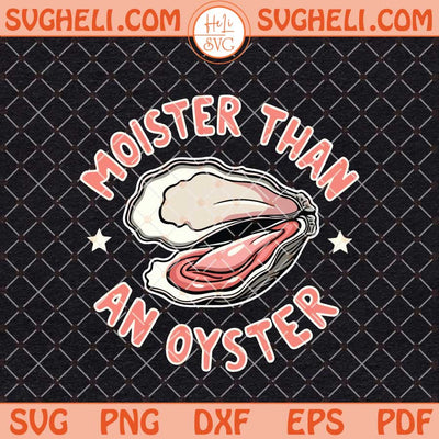 Moister Than An Oyster Svg Funny Seafood Lover Svg Png Dxf Eps Files
