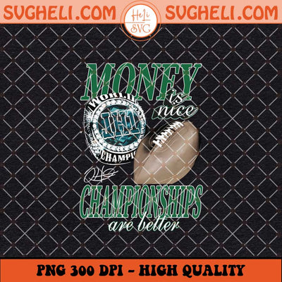 Money Is Nice Championships Are Better Eagles Super Bowl Png Sublimation Files