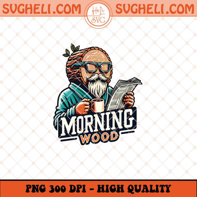 Morning Wood Png Snarky Funny Quote Png Trendy Png Sublimation Files
