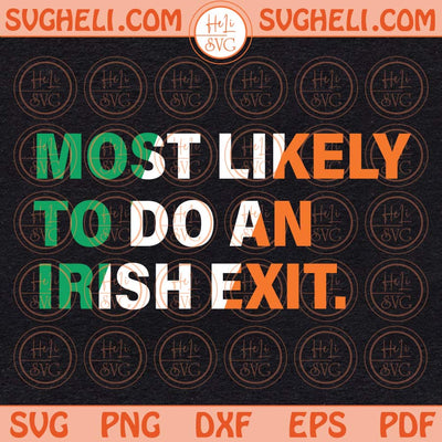 Most Likely To Do An Irish Exit Svg Irish Flag Svg Irish Svg Png Dxf Eps Files