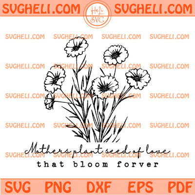 Mothers Plant Seed Of Love Svg Wildflower Mothers Day Svg