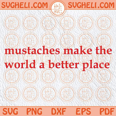 Mustaches Make the World a Better Place Svg Funny Mustache Svg Png Dxf Eps Files