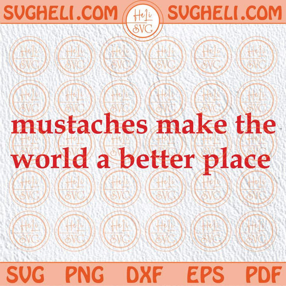 Mustaches Make the World a Better Place Svg Funny Mustache Svg Png Dxf Eps Files