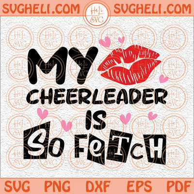 My Cheerleader Is So Fetch Svg Mean Girls Svg Lil Sis is Fetch Svg Png Dxf Eps Files