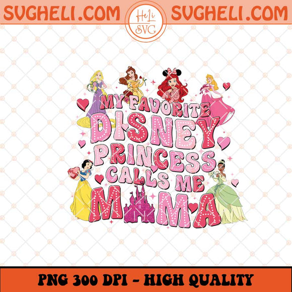 My Favorite Disney Princess Calls Me Mama Png Mama Png Sublimation Files