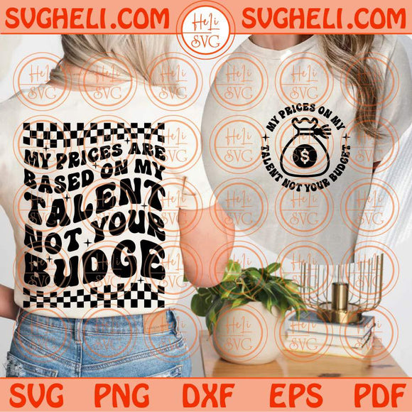 My Prices are Based on My Talent Not Your Budget Svg Motivational Svg Png Dxf Eps Files