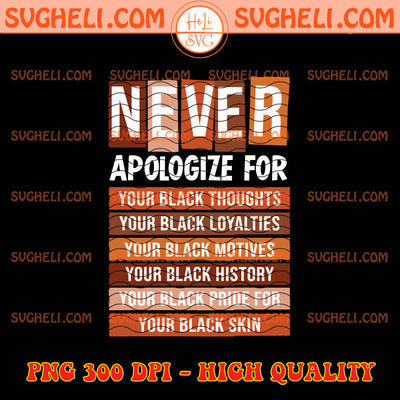 Never Apologize For Your Black Thoughts Black History Png