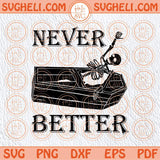 Never Better Svg Sarcastic Halloween Skeleton Coffin Halloween Svg Png Sublimation Dxf Eps Files