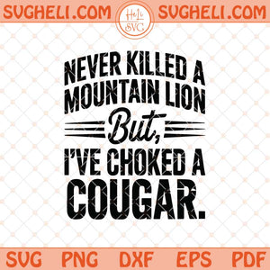 Never Killed a Mountain Lion But I've Choked a Cougar Svg Png Dxf Eps Files