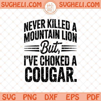 Never Killed a Mountain Lion But I've Choked a Cougar Svg Png Dxf Eps Files