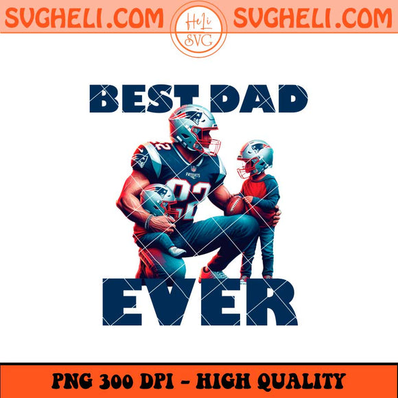 New England Patriots Best Dad Ever Png Patriots Dad Png Sublimation Files