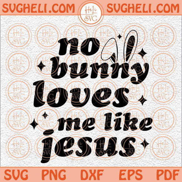 No Bunny Loves Me Like Jesus Svg Christian Easter Svg Easter Svg Png Dxf Eps Files