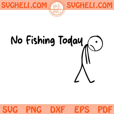 No Fishing Today Svg Sad Stick Figure Svg Father's Day Svg Png Dxf Eps Files